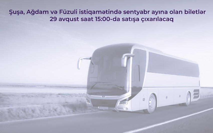Şuşa, Ağdam və Füzuliyə sentyabr ayı üçün avtobus biletləri satışa çıxarılır